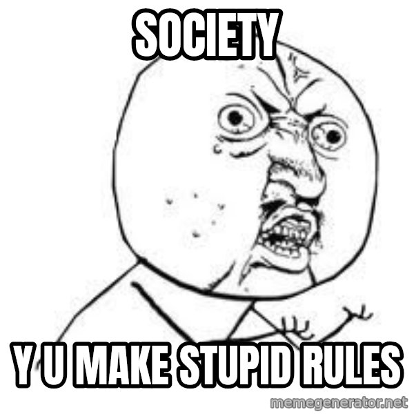Y U SO meme: Society / y  u make stupid rules