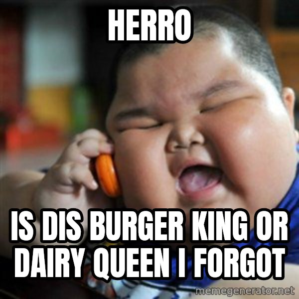 fat chinese kid meme: herro / is dis burger king or dairy queen i forgot