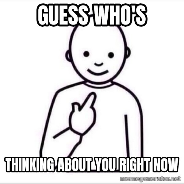 Guess who ? meme: Guess who's / Thinking about you right now