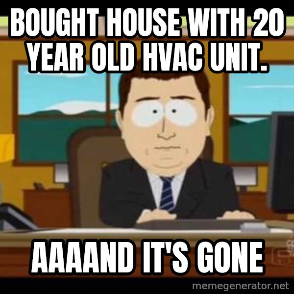 south park aand it's gone meme: Bought house with 20 year old HVAC Unit. / AAAAND It's gone