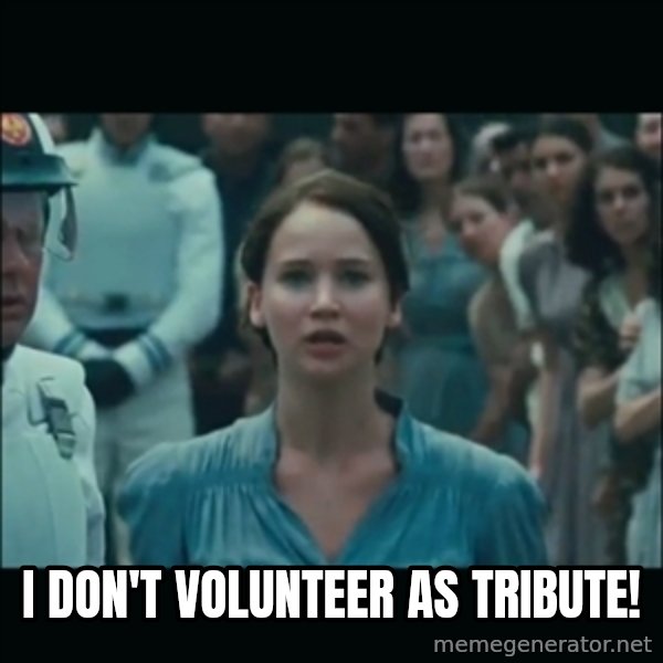 I volunteer as tribute Katniss meme: i don't volunteer as tribute!