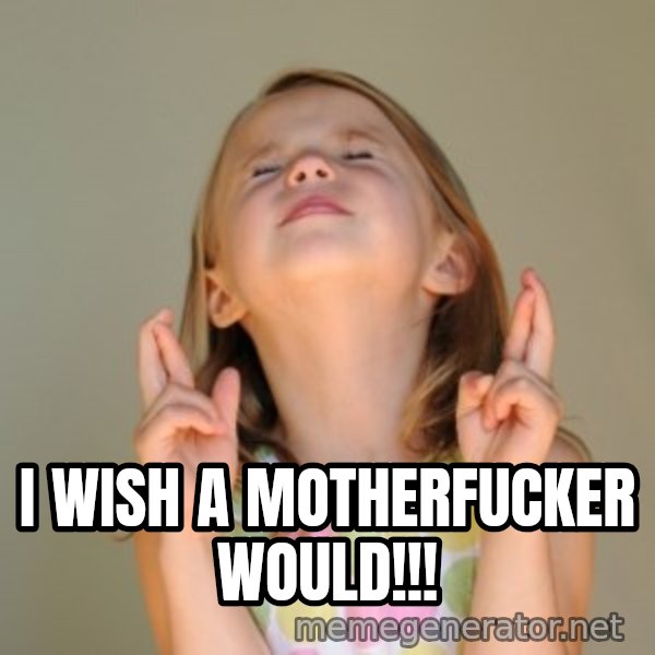 Fingers Crossed meme: i wish a motherfucker would!!!