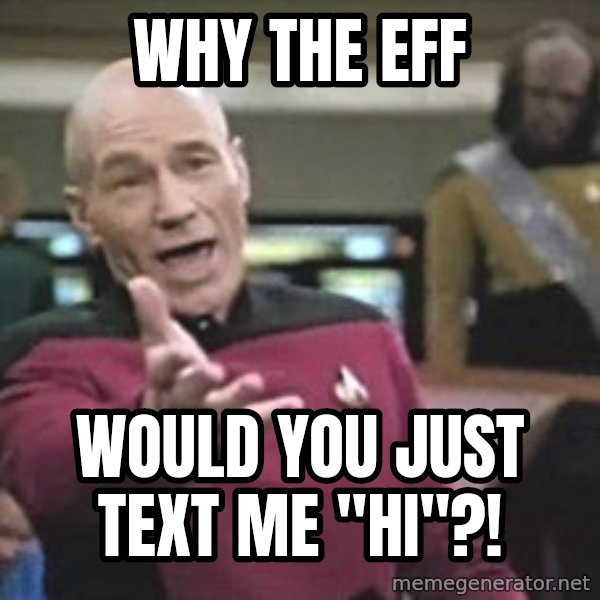 Captain Picard meme: Why the EFF / would you just text me "hi"?!
