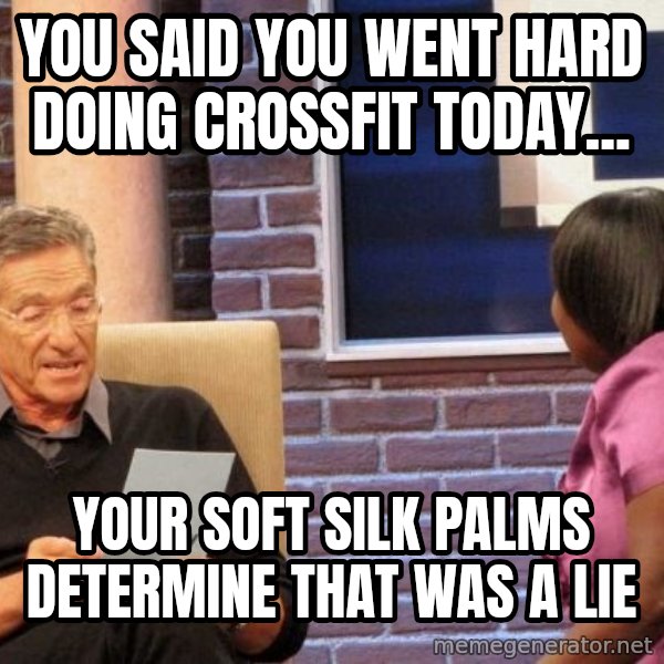Maury Lie Detector meme: You said you went hard doing crossfit today... / Your soft silk palms determine that was a lie