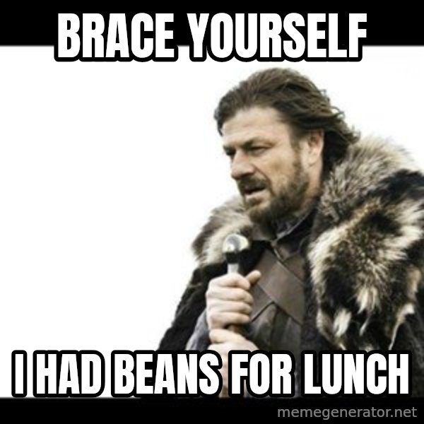 Winter is Coming meme: brace yourself / i had beans for lunch