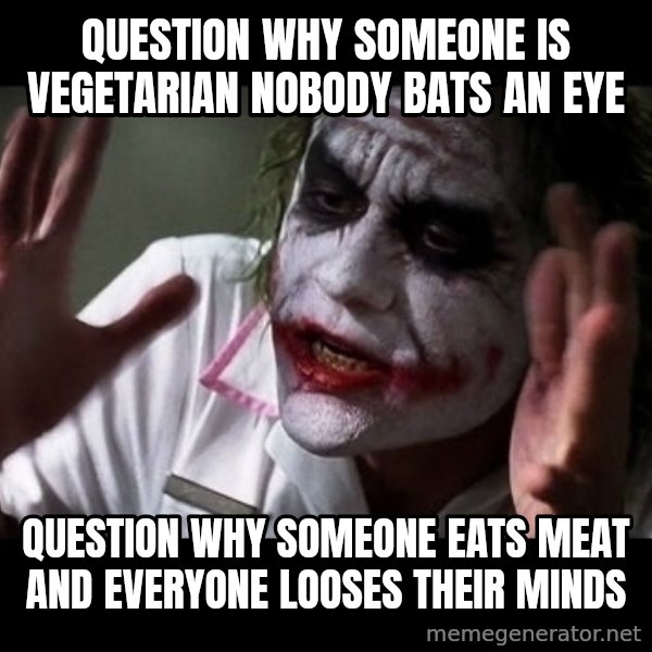 joker mind loss meme: Question why someone is vegetarian nobody bats an eye / Question why someone eats meat and everyone looses their minds