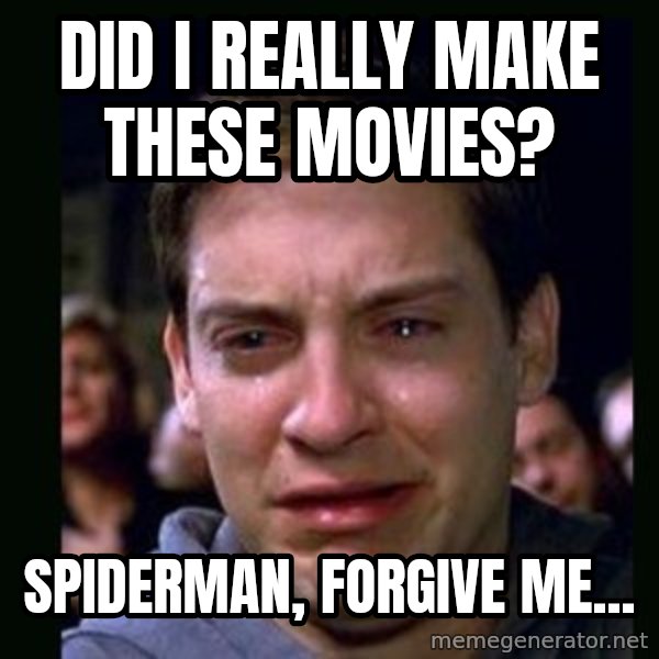 crying peter parker meme: Did I really make these movies? / Spiderman, forgive me...