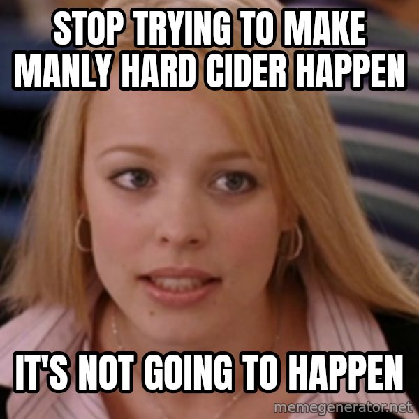 mean girls meme: stop trying to make manly hard cider happen / it's not going to happen