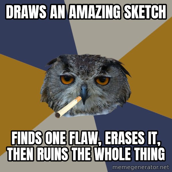 Art Student Owl meme: Draws an amazing sketch / Finds one flaw, erases it, then ruins the whole thing