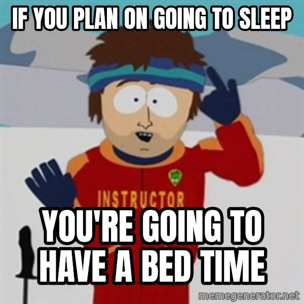SouthPark Bad Time meme meme: If you plan on going to sleep / You're going to have a bed time