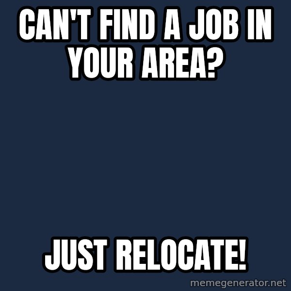 Privilege Denying Dude meme: can't find a job in your area? / just relocate!