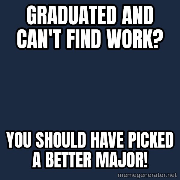 Privilege Denying Dude meme: graduated and can't find work? / you should have picked a better major!