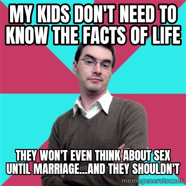 Privilege Denying Dude meme: my kids don't need to know the facts of life / they won't even think about sex until marriage...and they shouldn't