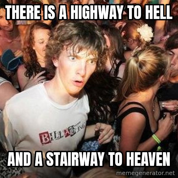 Sudden Realization Ralph meme: There is a highway to hell / and a stairway to heaven