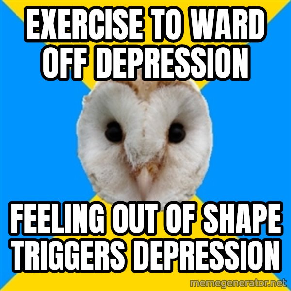 Bipolar Owl meme: exercise to ward off depression / feeling out of shape triggers depression