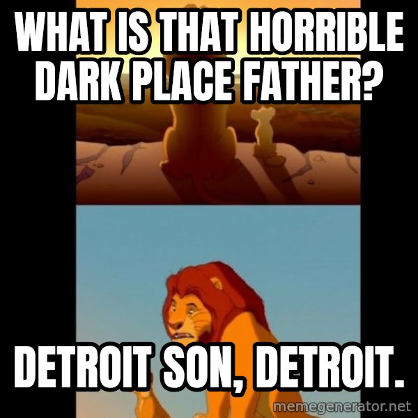 Lion King Shadowy Place meme: What is that horrible dark place father? / Detroit son, Detroit.