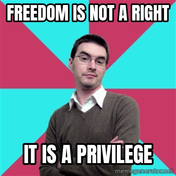 Privilege Denying Dude meme: Freedom is not a right / It is a privilege