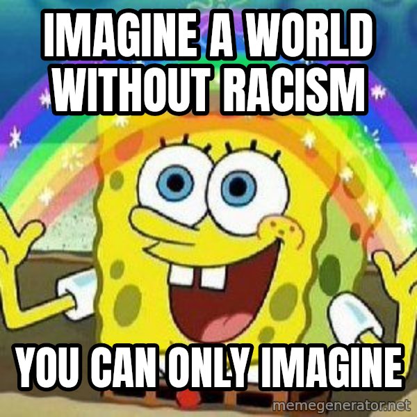 Imagination meme: Imagine a world without racism / You can only imagine