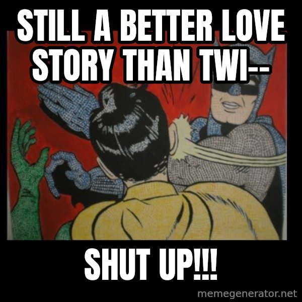 Batman Slappp meme: Still a better love story than twi-- / SHUT UP!!!
