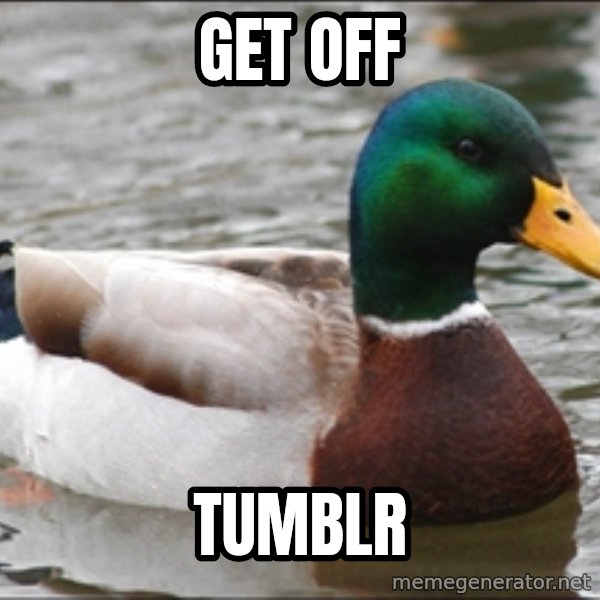 Actual Advice Mallard 1 meme: get off / tumblr