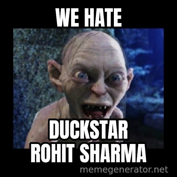 Angry Gollum meme: we hate / duckstar rohit sharma