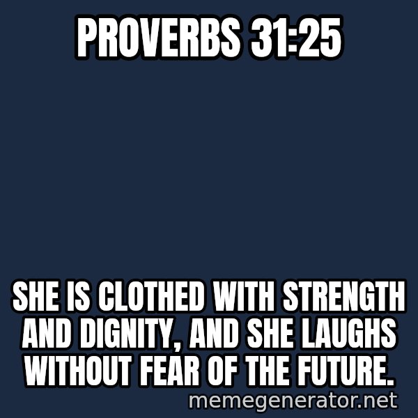 Inspirational quotes meme: proverbs 31:25 / She is clothed with strength and dignity,     and she laughs without fear of the future.