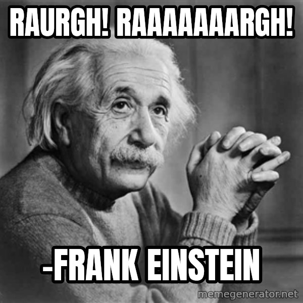Albert Einstein meme: RAURGH! RAAAAAAARGH! / -Frank Einstein