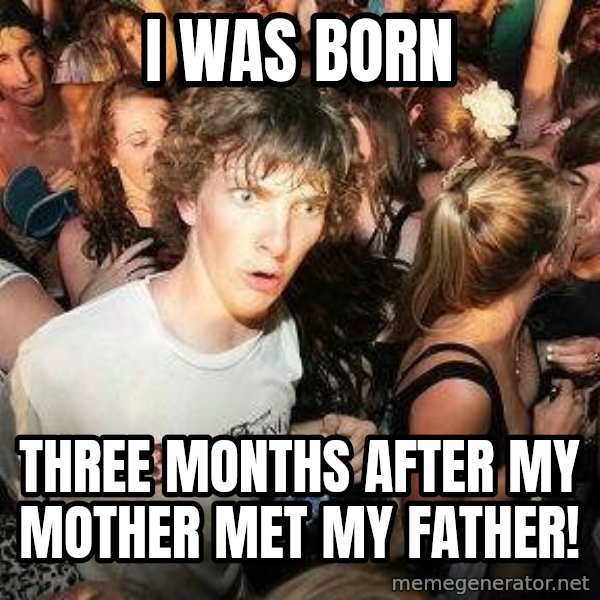 -Sudden Clarity Clarence meme: I WAS BORN / three months after my mother met my father!