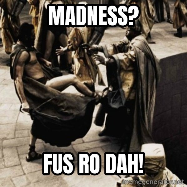 sparta kick meme: madness? / fus ro dah!