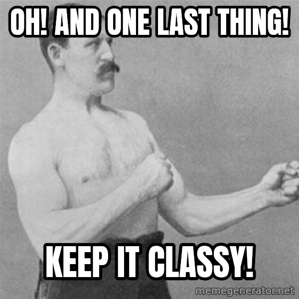 overly manlyman meme: Oh! and One last thing! / Keep it classy!