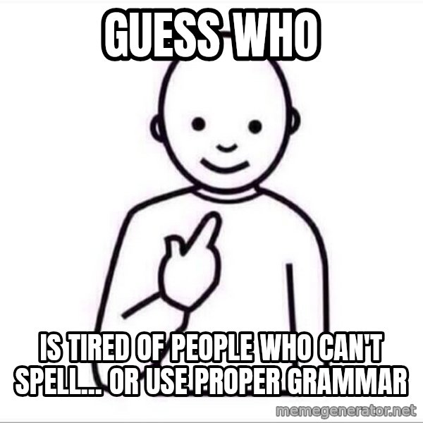 Guess who ? meme: Guess who / is tired of people who can't spell... or use proper grammar