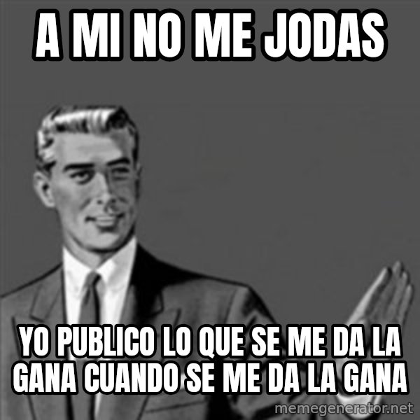 Correction Guy meme: a mi no me jodas / yo publico lo que se me da la gana cuando se me da la gana