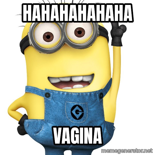 Despicable Me Minion meme: HAHAHAHAHAHA / Vagina