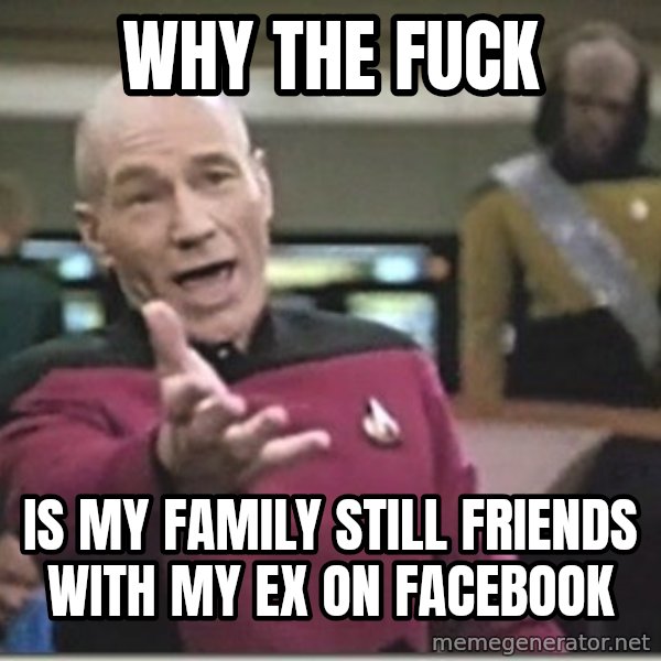 star trek wtf meme: why the fuck / is my family still friends with my ex on facebook