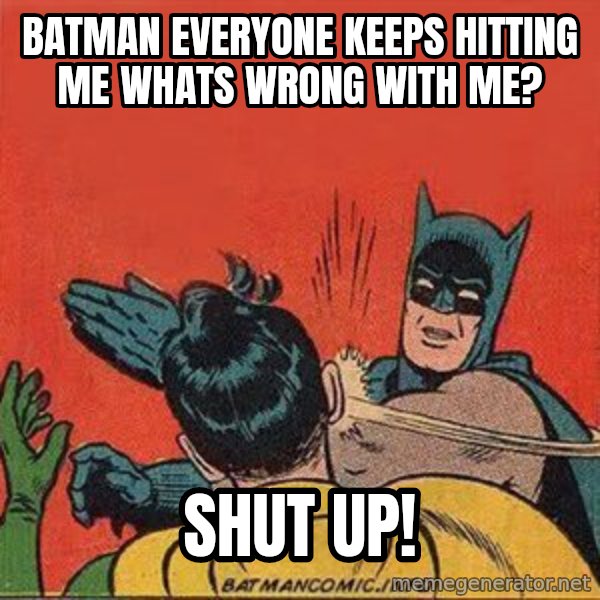 batman slap robin meme: batman everyone keeps hitting me whats wrong with me? / shut up!