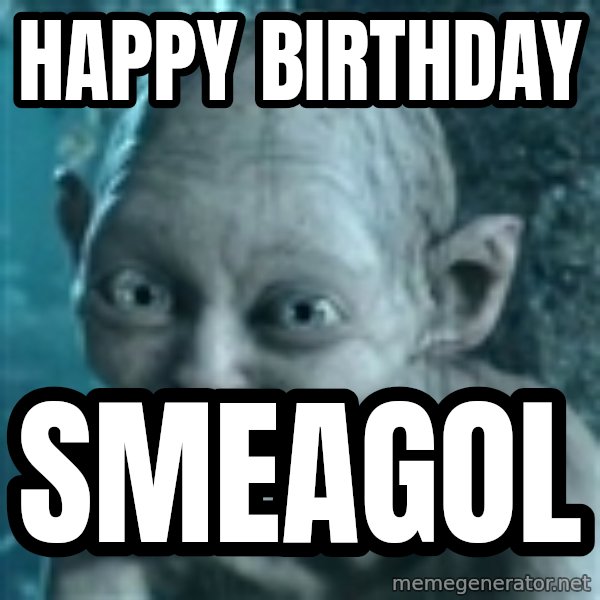 SmeagolS Precious meme: Happy birthday / Smeagol