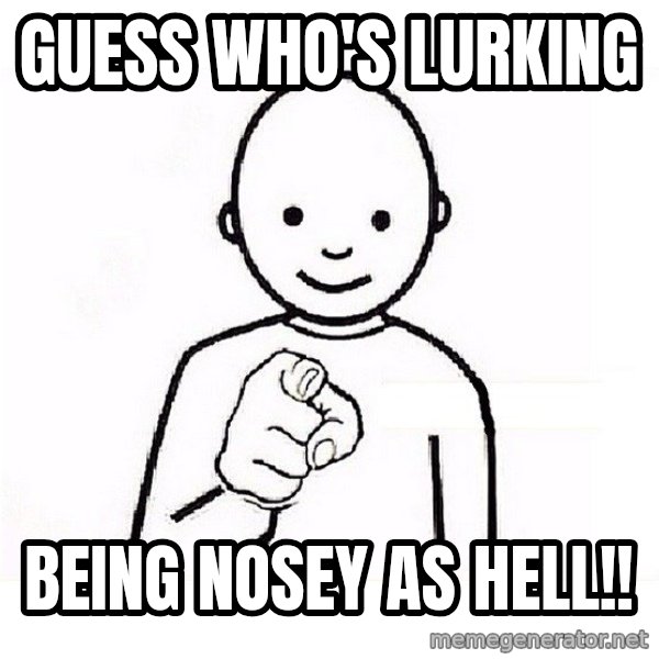 GUESS WHO YOU meme: guess who's lurking / being nosey as hell!!
