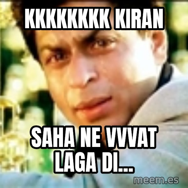 Shahrukh Khan Crying meme: kkkkkkkk KIRAN / SAHA ne vvvat laga di...