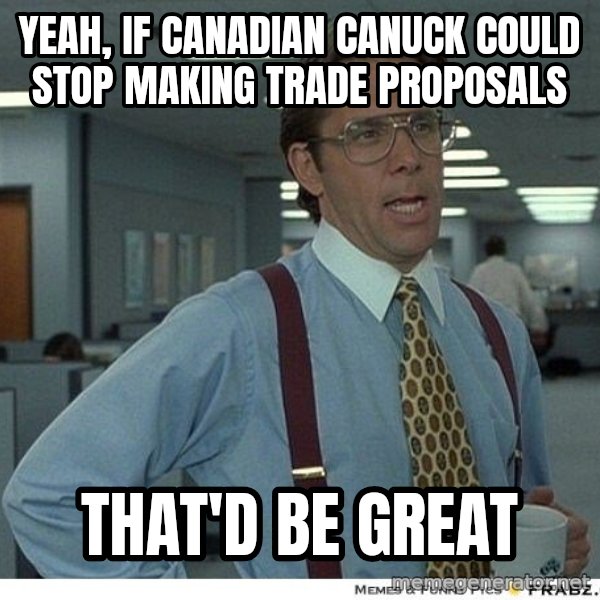 Yeah If You Could Just meme: Yeah, if canadian Canuck could stop making trade proposals / that'd be great