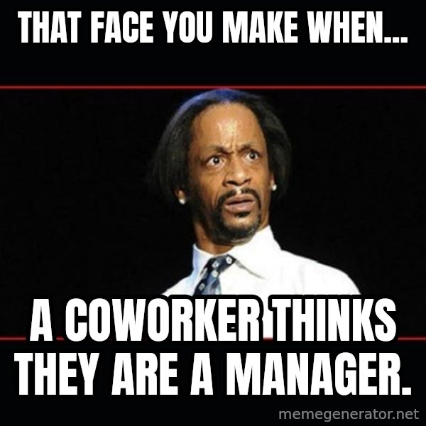 katt williams shocked meme: That face you make when... / a coworker thinks they are a manager.