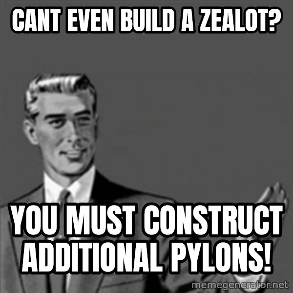 Correction Guy meme: cant even build a zealot? / you must construct additional pylons!