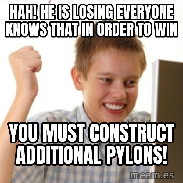 Internet Kid Troll meme: hah! he is losing EVERYONE KNOWS THAT IN ORDER TO WIN / you must construct additional pylons!