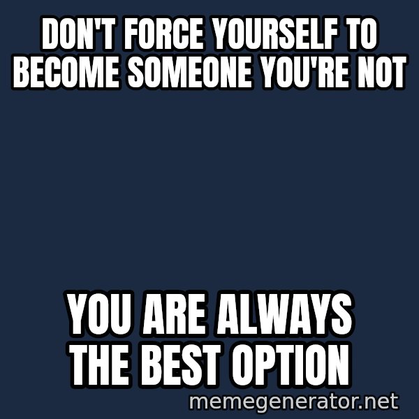 Inspirational quotes meme: Don't force yourself to become someone you're not / You are always the best option