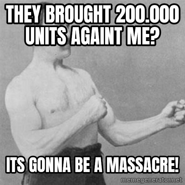 overly manlyman meme: they brought 200.000 units againt me? / its gonna be a massacre!