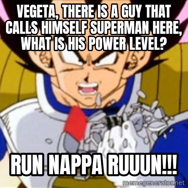 Over 9000 meme: Vegeta, there is a guy that calls himself superman here, what is his power level? / RUN NAPPA RUUUN!!!
