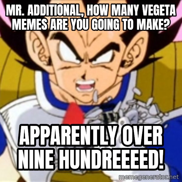 Over 9000 meme: Mr. additional, how many vegeta memes are you going to make? / apparently OVER NINE hundreeeed!