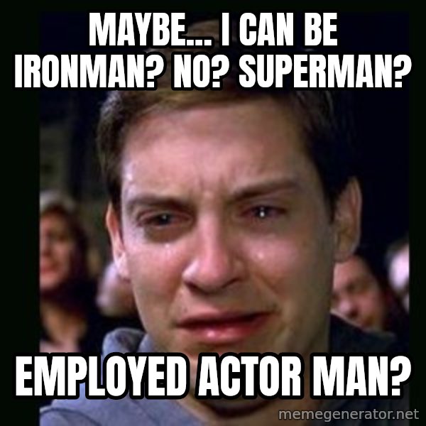 crying peter parker meme: mAYBE... i CAN BE IRONMAN? nO? sUPERMAN? / EMPLOYED ACTOR MAN?