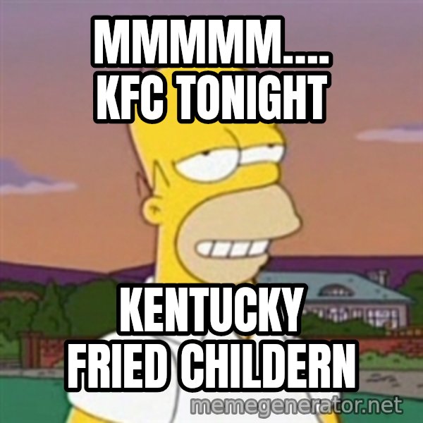 Homer MMM meme: MMmmM….  KFC tonight / Kentucky fried cHildern