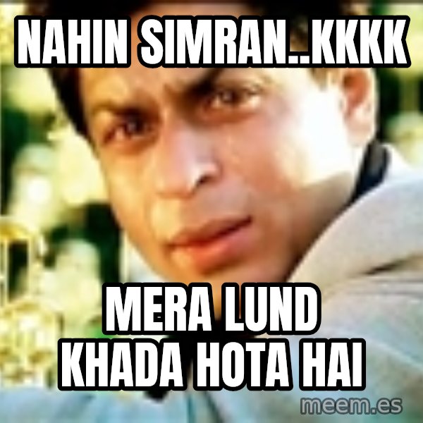 Shahrukh Khan Crying meme: NAHIN SIMRAN..KKKK / MERA LUND KHADA HOTA HAI