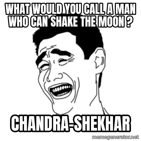 FU*CK THAT GUY meme: what would you call a man who can shake the moon ? / chandra-shekhar